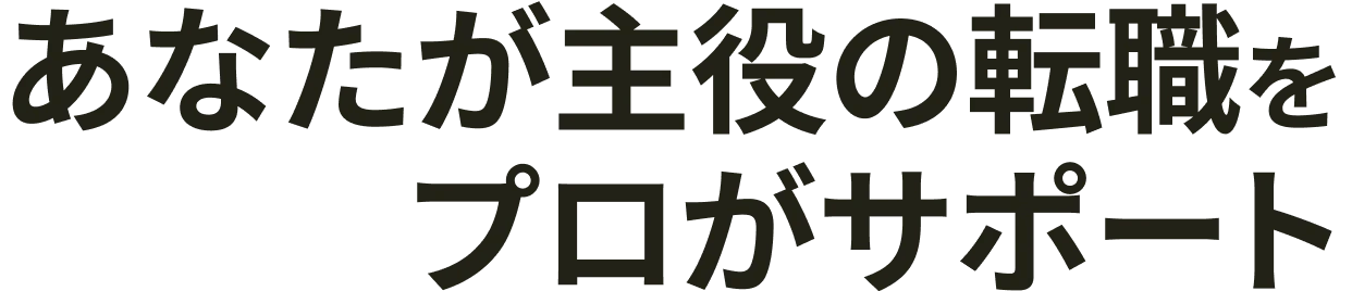 あなたが主役の転職をプロがサポート